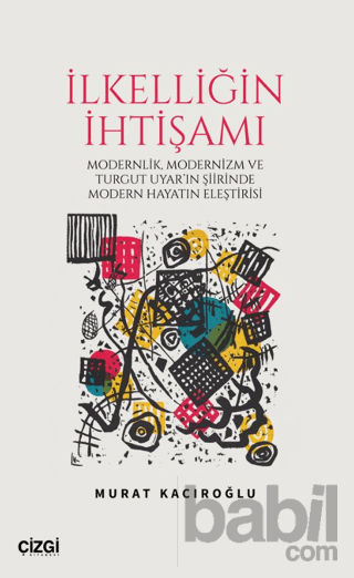 Picture of İlkelliğin İhtişamı/Modernlik, Modernizm ve Turgut Uyar'ın Şiirinde Modern Hayatın Eleştirisi